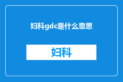 妇科gdc是什么意思(妇科gdc的含义是什么？)