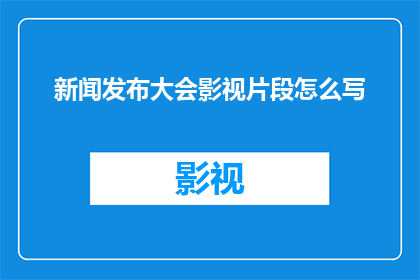 新闻发布大会影视片段怎么写(如何撰写一个引人注目的疑问句类型的长标题，以吸引观众的注意力并激发他们对新闻发布大会影视片段的兴趣？)