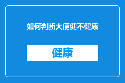 如何判断大便健不健康(如何判断大便的健康状况？)