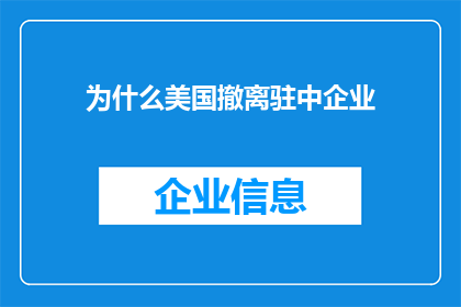 为什么美国撤离驻中企业(美国为何选择撤离其在中国的驻企？背后的原因是什么？)