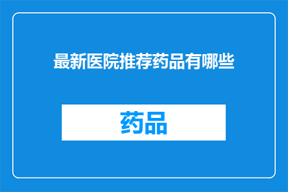 最新医院推荐药品有哪些(最新医院推荐药品有哪些？)