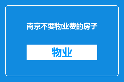 南京不要物业费的房子(南京是否存在无需支付物业费的住宅？)