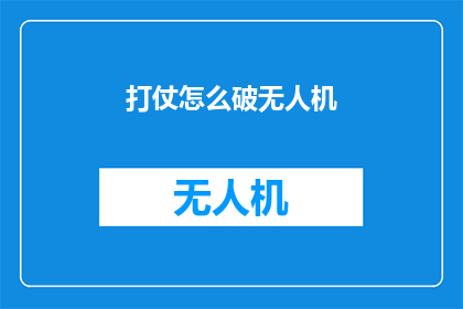打仗怎么破无人机(如何应对无人机在战场上的挑战？)