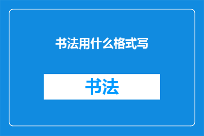 书法用什么格式写(书法创作应采用何种格式进行书写？)