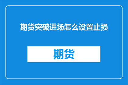期货突破进场怎么设置止损(如何有效设置期货突破进场的止损点？)