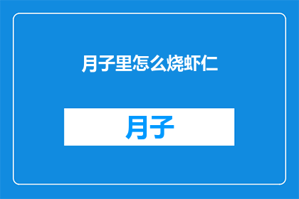 月子里怎么烧虾仁(如何制作月子期间美味的虾仁佳肴？)