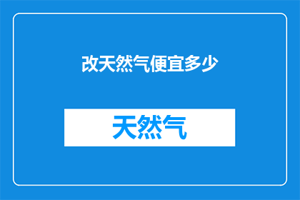 改天然气便宜多少(天然气价格下降幅度如何？)