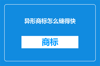 异形商标怎么缝得快(如何快速缝制异形商标？)