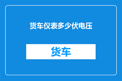 货车仪表多少伏电压(货车仪表的电压标准是多少伏特？)
