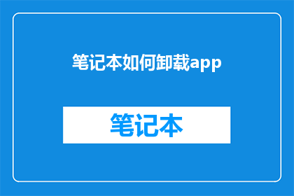 笔记本如何卸载app(如何安全地卸载笔记本上的应用程序？)