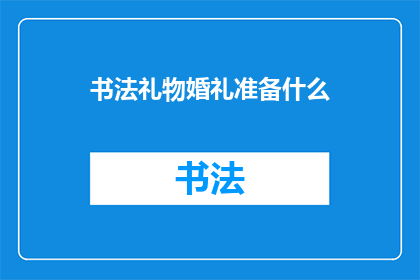 书法礼物婚礼准备什么(准备婚礼时，书法礼物作为独特而意义深远的礼物选择，是否应该包含在您的婚礼礼品清单中？)
