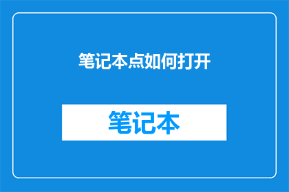 笔记本点如何打开(如何打开笔记本？)