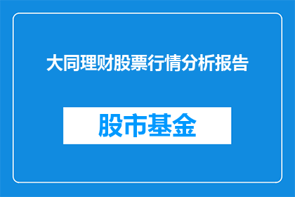 大同理财股票行情分析报告(如何评估大同理财股票的当前市场表现？)