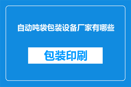 自动吨袋包装设备厂家有哪些(自动吨袋包装设备厂家有哪些？)