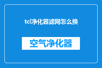 tcl净化器滤网怎么换(如何更换TCL空气净化器的滤网？)