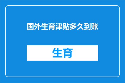 国外生育津贴多久到账(国外生育津贴何时能到账？)