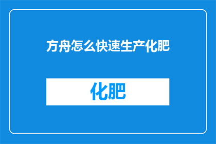 方舟怎么快速生产化肥(如何迅速提升方舟游戏中的化肥产量？)