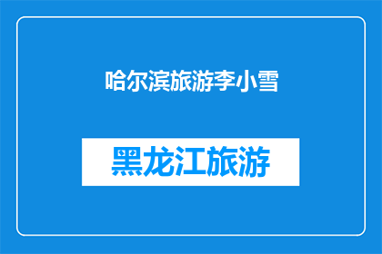 哈尔滨旅游李小雪(哈尔滨旅游李小雪：探索这座冰雪之城的魅力所在？)