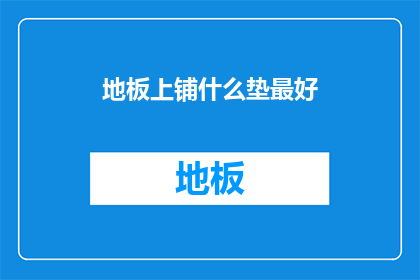 地板上铺什么垫最好(最佳选择：地板上铺设哪种垫子最合适？)