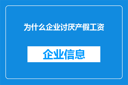 为什么企业讨厌产假工资(企业为何对产假工资持有反感？)
