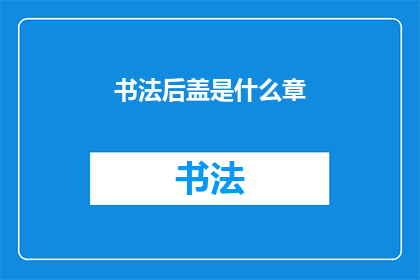 书法后盖是什么章(书法后盖是什么章？)