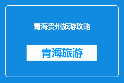 青海贵州旅游攻略(青海贵州旅游攻略：探索神秘高原与多彩文化，你准备好踏上这场旅行了吗？)