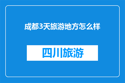 成都3天旅游地方怎么样(成都3天旅游体验如何？探索这座城市的迷人景点和美食，感受其独特的文化魅力)