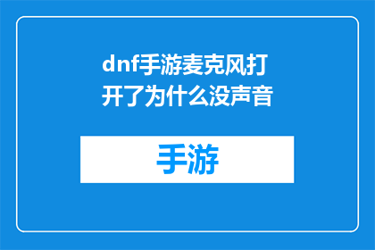 dnf手游麦克风打开了为什么没声音(为什么在地下城与勇士手游中开启麦克风后却没有声音？)
