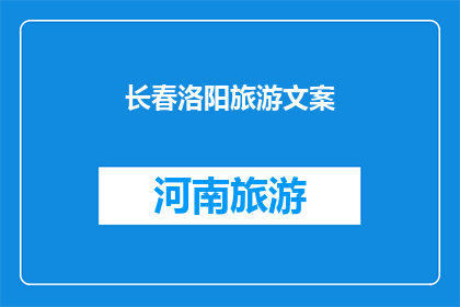 长春洛阳旅游文案(长春与洛阳：探索中国两大历史名城的迷人魅力，你准备好踏上这场文化之旅了吗？)
