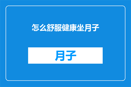 怎么舒服健康坐月子(如何舒适健康地度过坐月子期？)