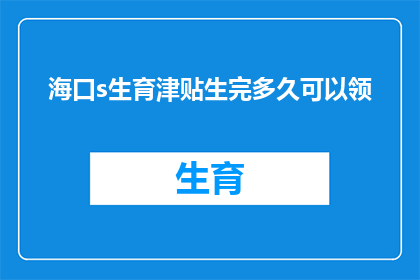 海口s生育津贴生完多久可以领(海口生育津贴领取期限是多久？)