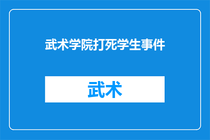武术学院打死学生事件(武术学院发生悲剧：学生不幸身亡，事件引发社会关注与讨论)