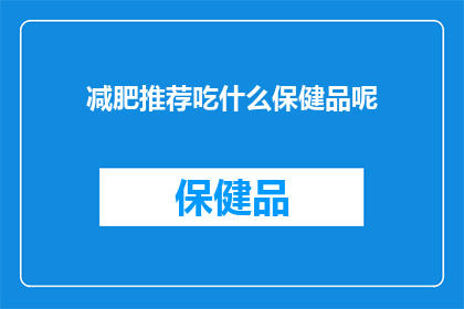 减肥推荐吃什么保健品呢(寻求减肥良方？探索适合您的保健品推荐)