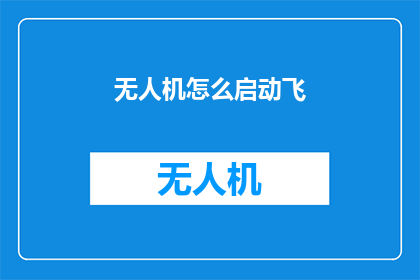 无人机怎么启动飞(无人机启动飞行的秘诀是什么？)
