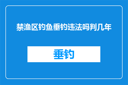 禁渔区钓鱼垂钓违法吗判几年(在探讨禁渔区钓鱼是否构成违法行为时，我们需了解相关法律规定根据中华人民共和国渔业法规定，禁止在禁渔区内进行捕捞活动如果违反此规定，可能会面临相应的法律责任因此，在禁渔区内钓鱼垂钓是违法的，具体判罚年限需要根据具体情况和相关法律法规来确定)