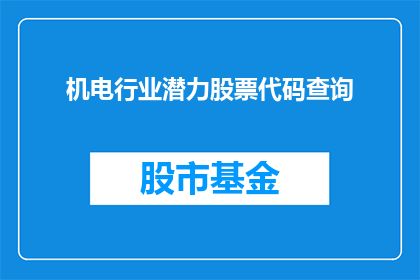 机电行业潜力股票代码查询(您是否在寻找机电行业潜力股票的代码？)