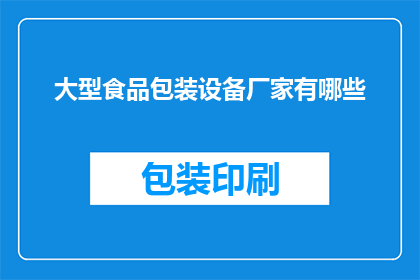 大型食品包装设备厂家有哪些(哪些大型食品包装设备厂家值得选择？)