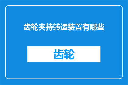 齿轮夹持转运装置有哪些(齿轮夹持转运装置的多样性及其在现代物流中的作用是什么？)