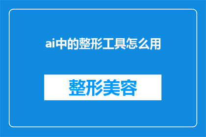ai中的整形工具怎么用(如何有效利用AI整形工具？)