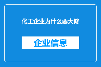 化工企业为什么要大修(化工企业为何需进行大规模检修？)