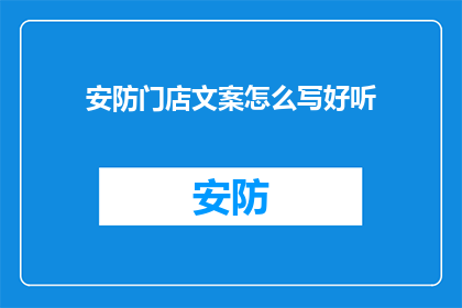 安防门店文案怎么写好听(如何撰写吸引顾客的安防门店文案？)