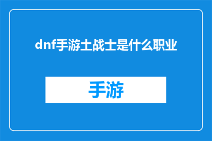 dnf手游土战士是什么职业(DNF手游中土战士职业的神秘面纱：你了解吗？)