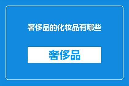 奢侈品的化妆品有哪些(哪些奢侈品品牌的化妆品值得拥有？)