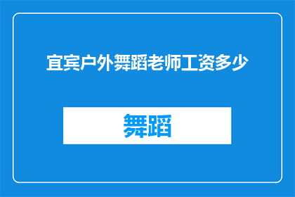 宜宾户外舞蹈老师工资多少(宜宾户外舞蹈老师的收入水平如何？)