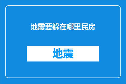 地震要躲在哪里民房(在地震发生时，我们应如何选择合适的避难地点？民房是否总是安全的选择？)