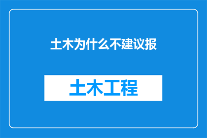土木为什么不建议报(为何土木工程专业不被推荐？深入探讨其背后的原因与影响)