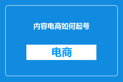 内容电商如何起号(如何为内容电商打造一个引人注目的账号名称？)