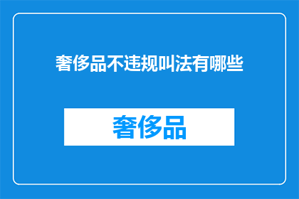 奢侈品不违规叫法有哪些(奢侈品的违规称呼有哪些？)