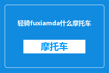 轻骑fuxiamda什么摩托车(轻骑fuxiamda摩托车：探索未知的骑行之旅)