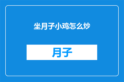 坐月子小鸡怎么炒(坐月子期间，小鸡怎么炒才适宜？)